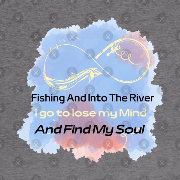 Fishing And Into The River I Go To Lose My Mind And Find My Soul by Zinoo